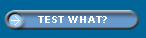 TEST WHAT?